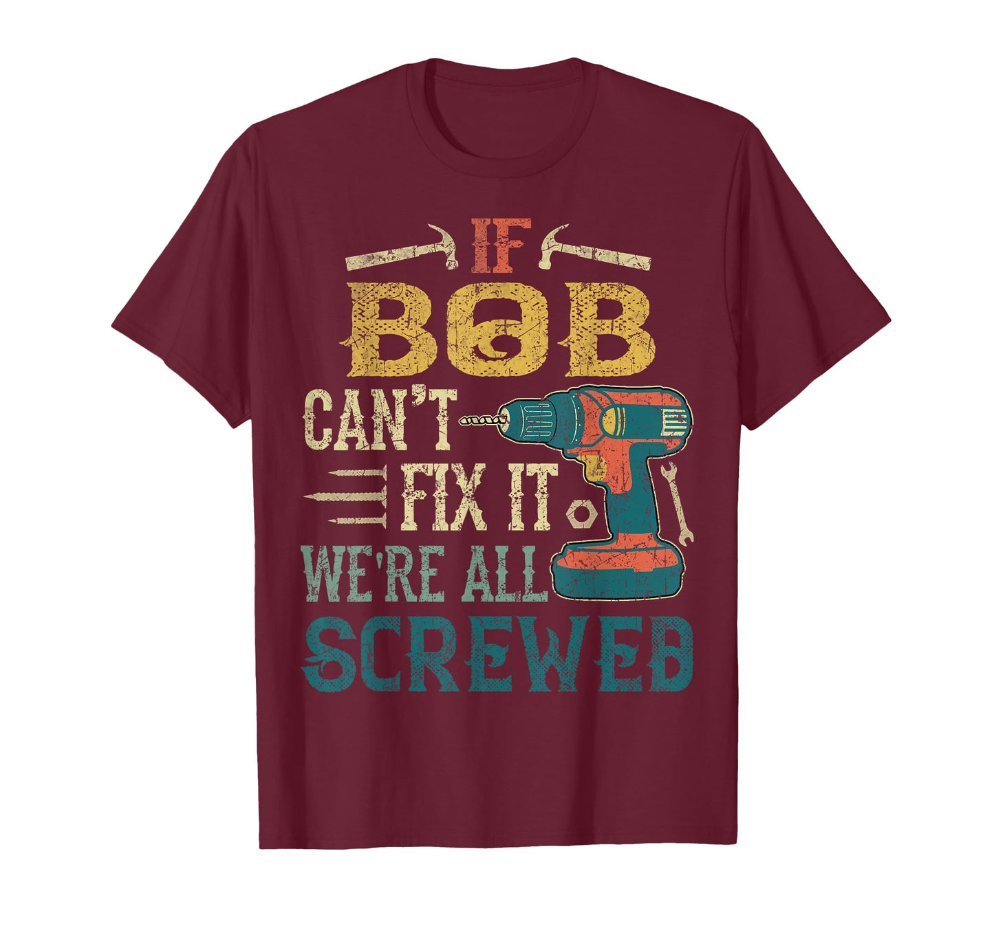 If Bob Can't Fix it We're All Screwed Funny Fathers Gift T-Shirt