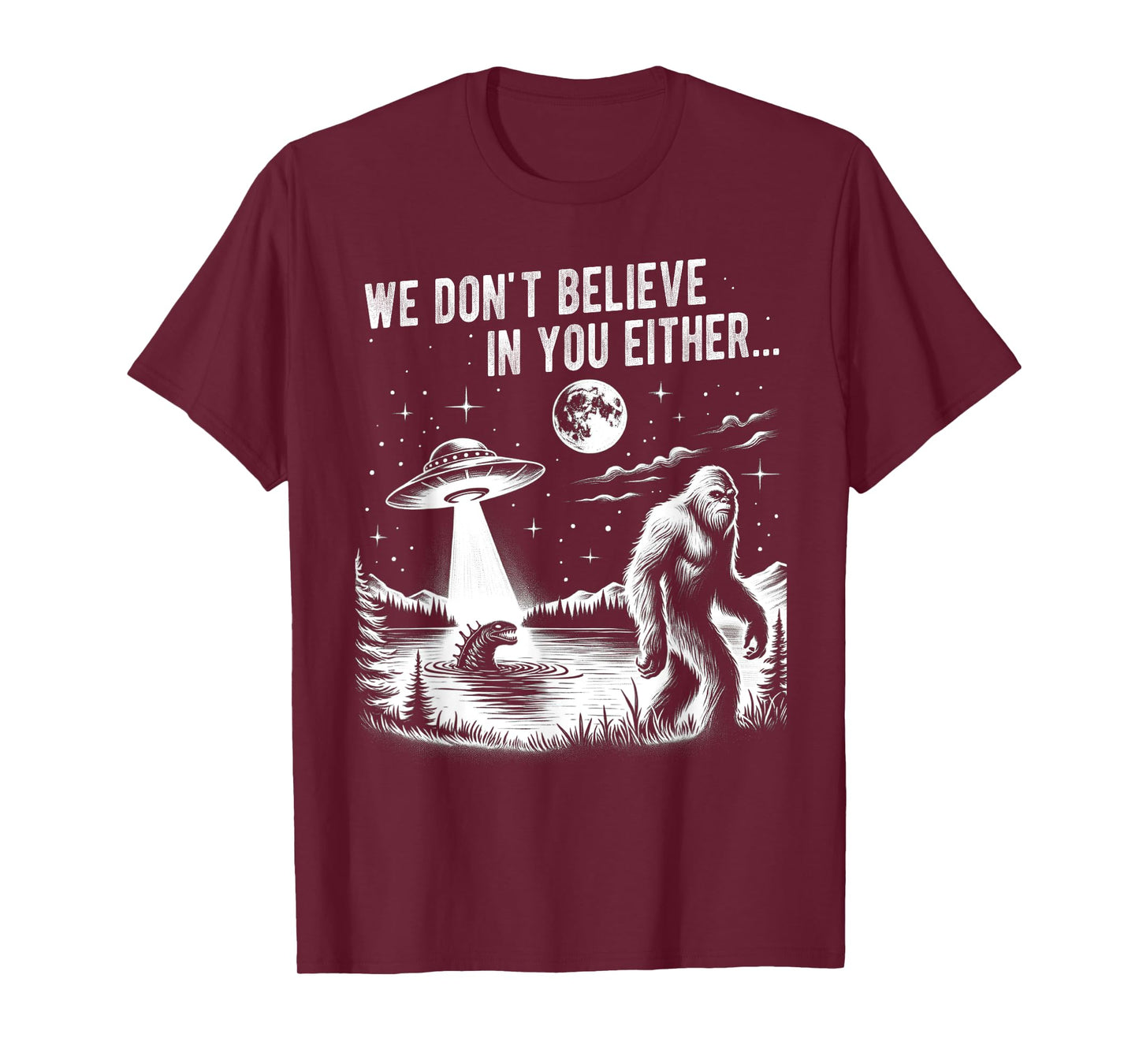 We Don't Believe in you Either Bigfoot UFO Unicorn Monster T-Shirt