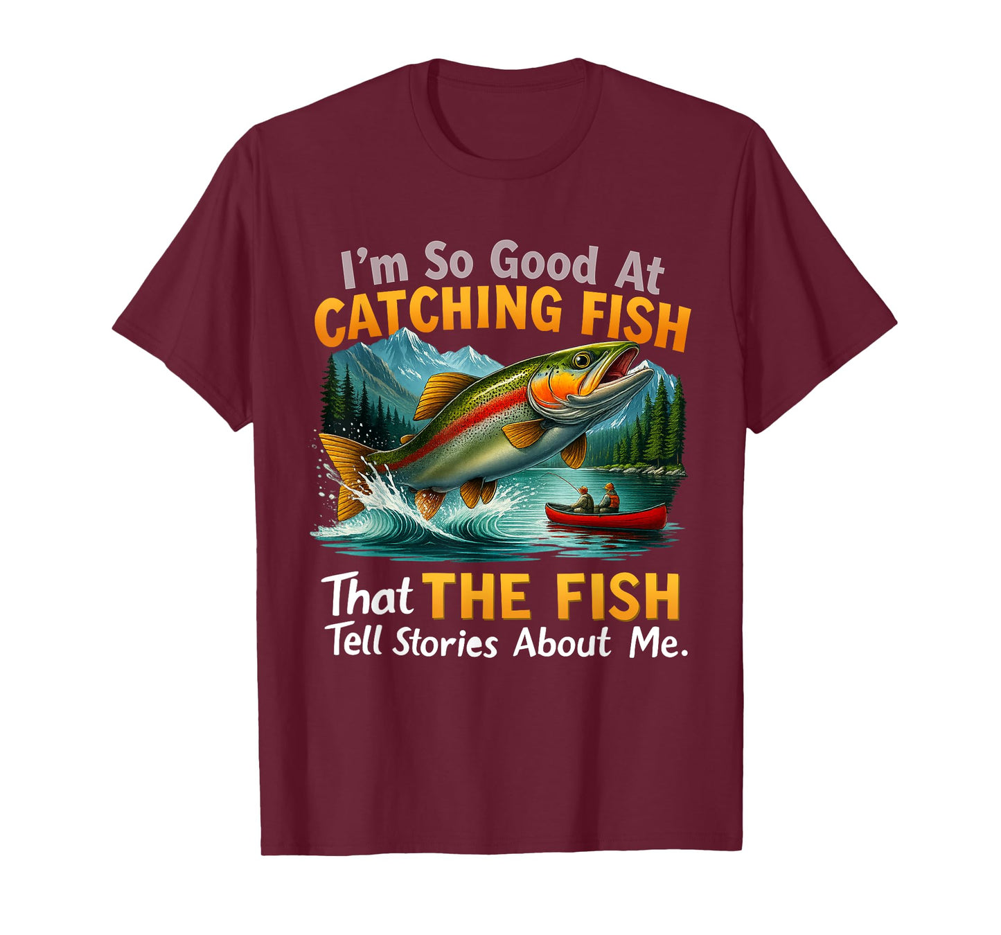 I'm So Good at Catching Fish That Fish Tell Stories About Me T-Shirt
