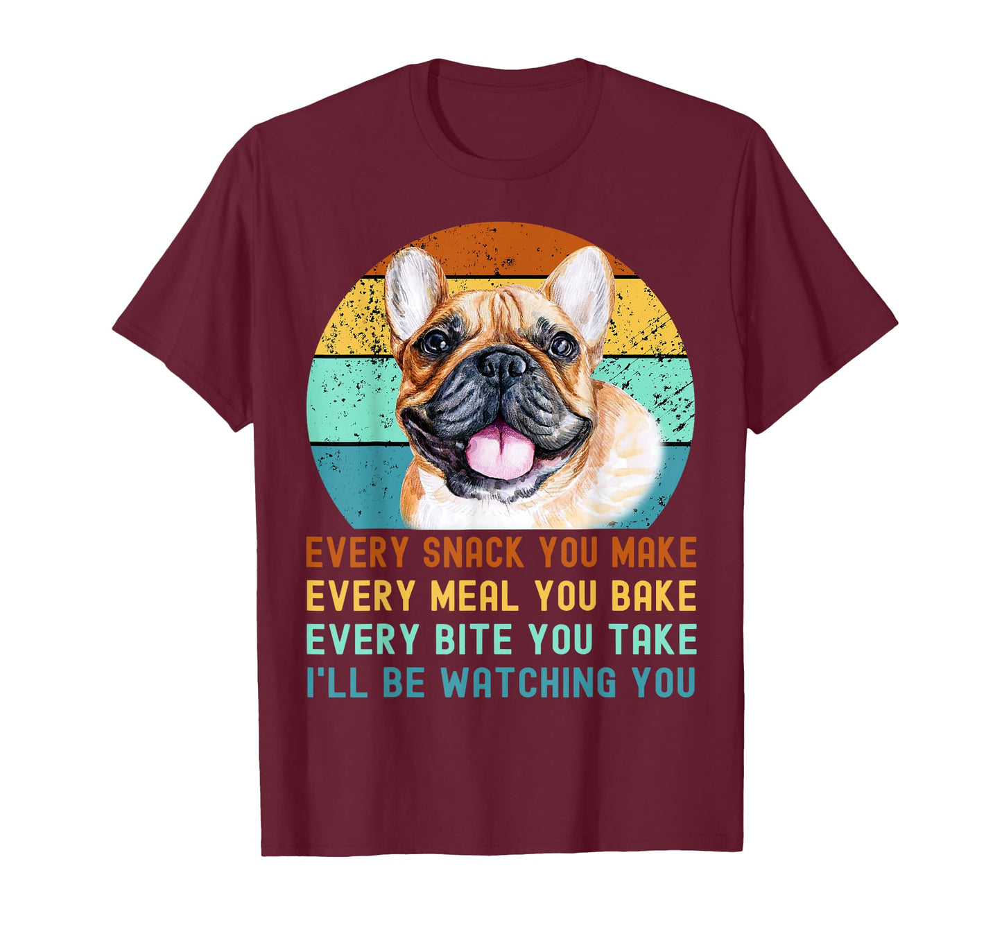 Frenchie or French Bulldog Dog Every Snack you Make T-Shirt