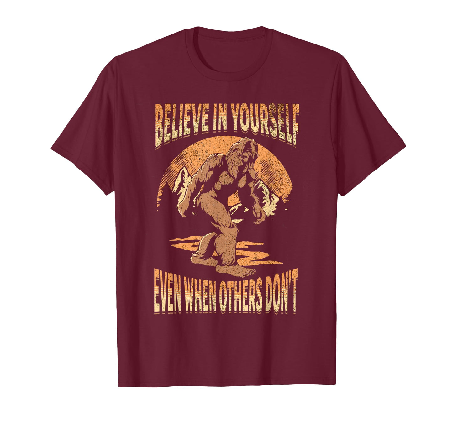 Believe In Yourself Sasquatch Funny Motivational Bigfoot T-Shirt