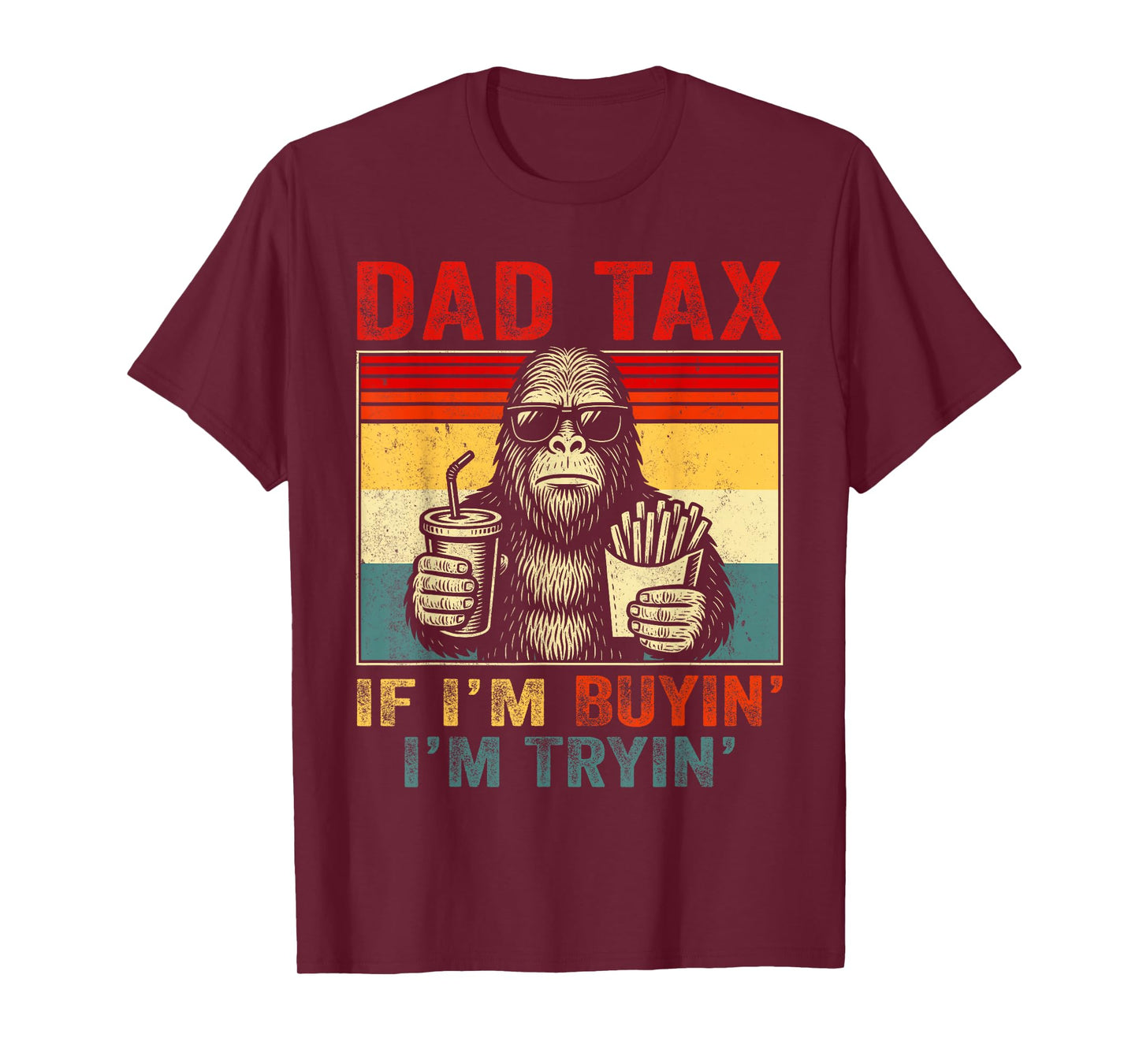 Dad Tax If I'm Buyin' I'm Tryin' Bigfoot Funny Father's Day T-Shirt