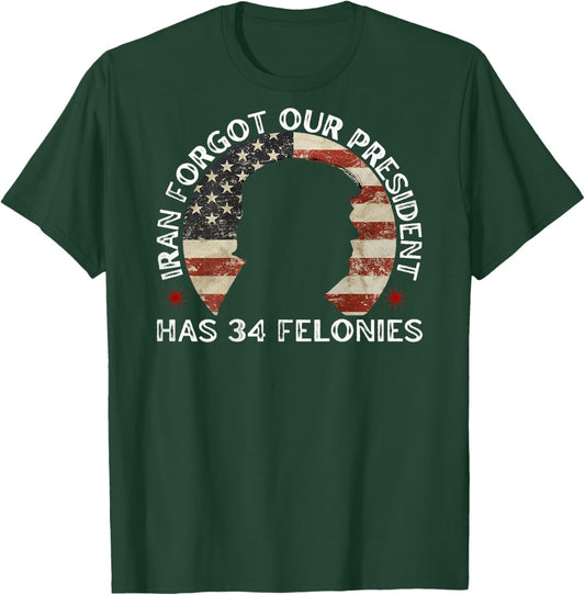 Iran Forgot Our President Has 34 Felonies (ON Back) T-Shirt T-Shirt - T-Shirt | Forest