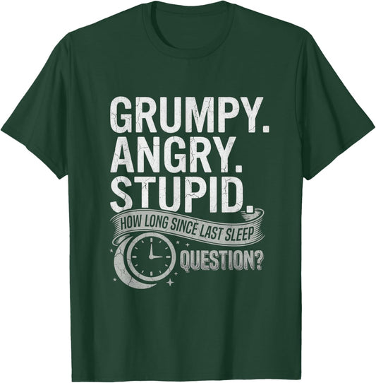 Grumpy Angry Stupid How Long Since Last Sleep Question? T-Shirt T-Shirt - T-Shirt | Forest