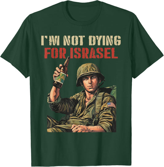 I'm Not Dying for Israel Funny Political No Wars No Kings T-Shirt T-Shirt - T-Shirt | Forest