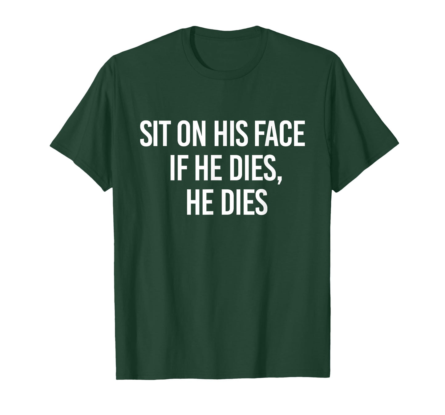 Sit On His Face If He Dies He Dies Funny Sarcasm Saying T-Shirt