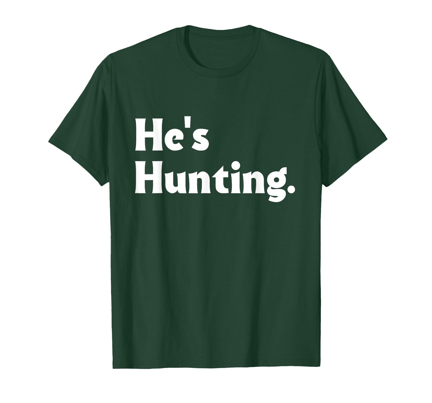 He's Hunting funny gifts T-Shirt