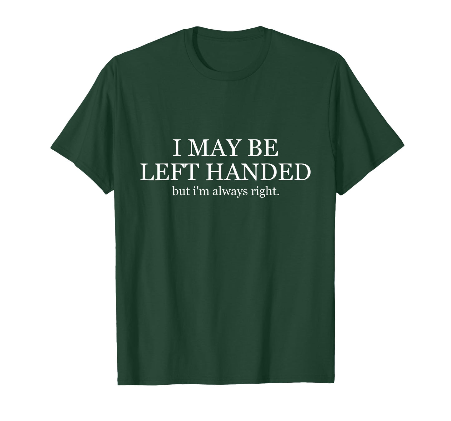 I May Be But I'm Always Right Left Handed T-Shirt