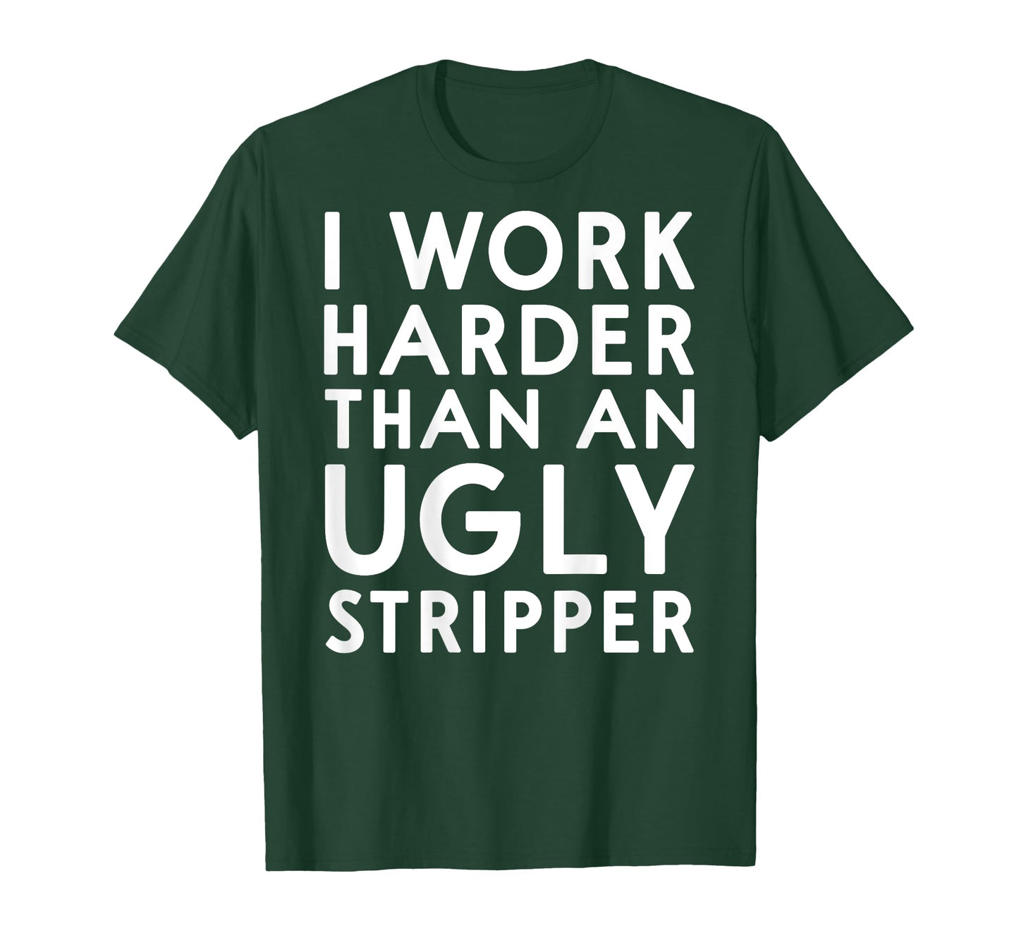 (DESIGN ON BACK) I Work Harder Than An Ugly Stripper Funny T-Shirt