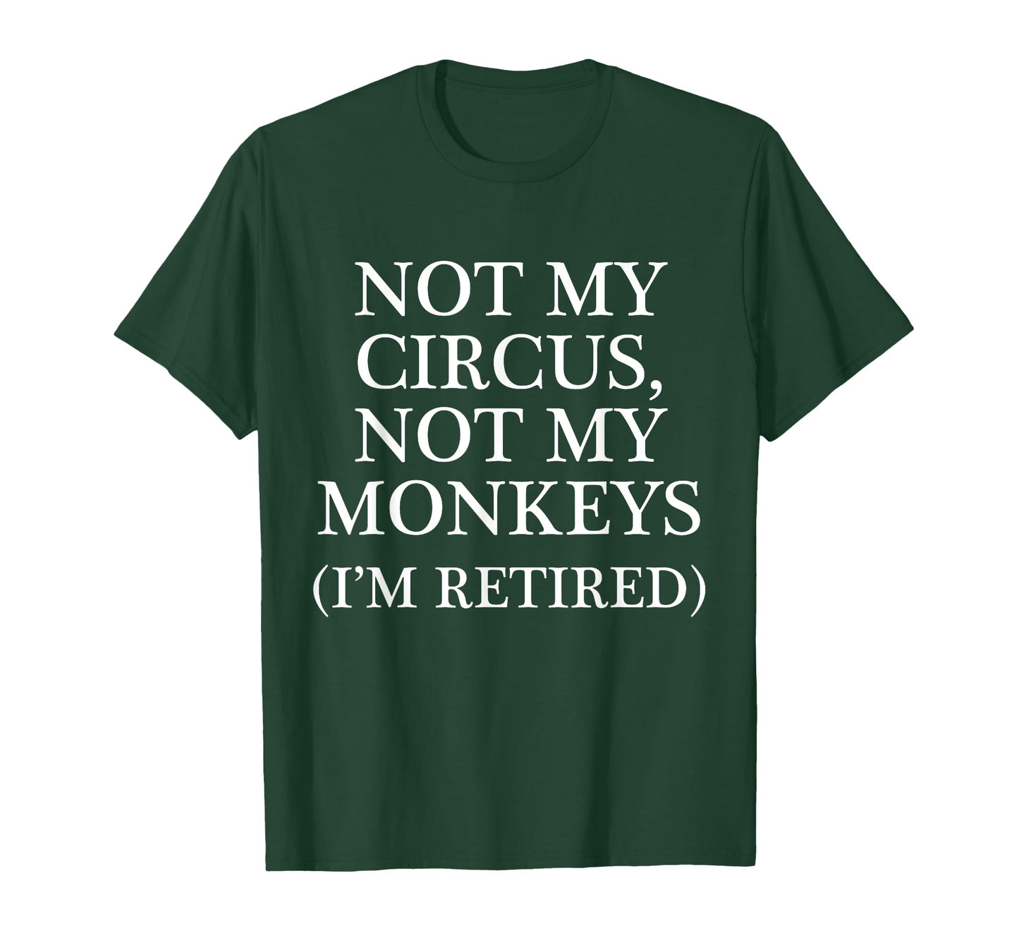Not My Circus, Not My Monkeys (I'm Retired) | Funny Gift - T-Shirt