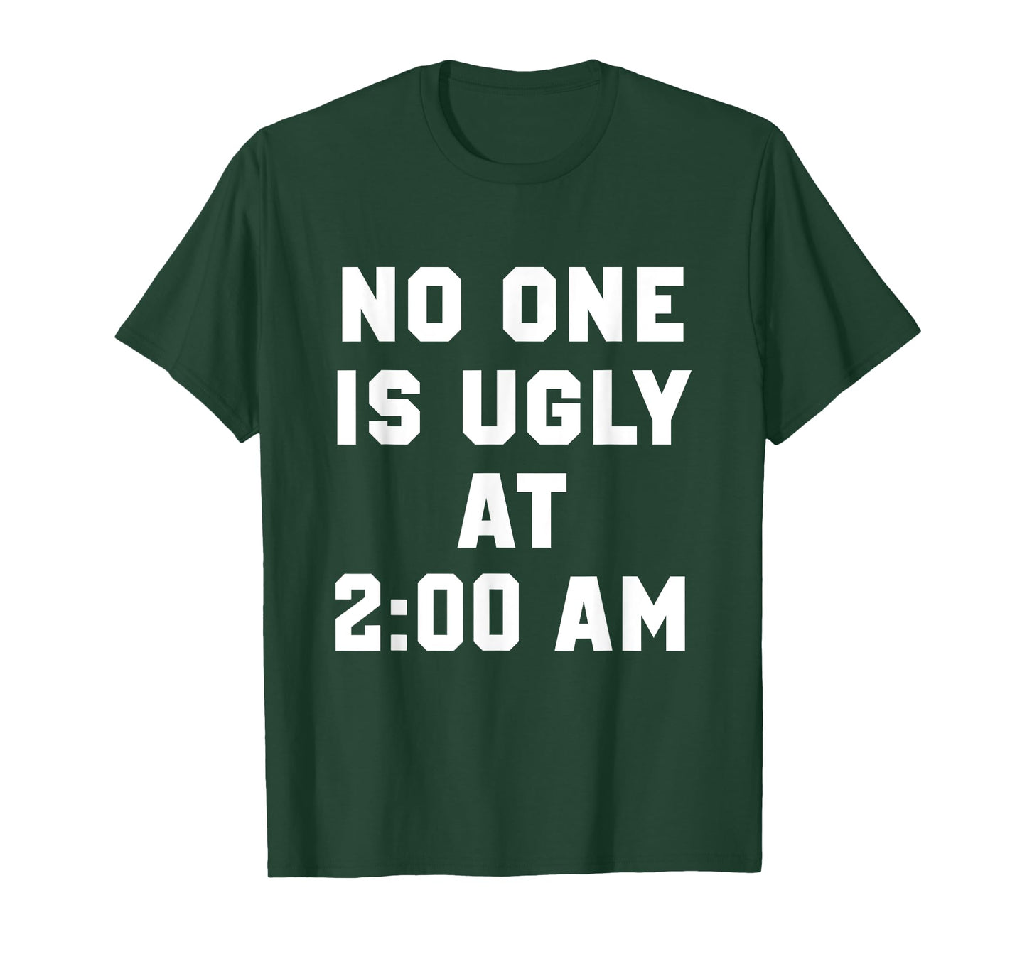 No One is Ugly at 2AM Funny Humor Quote T-Shirt