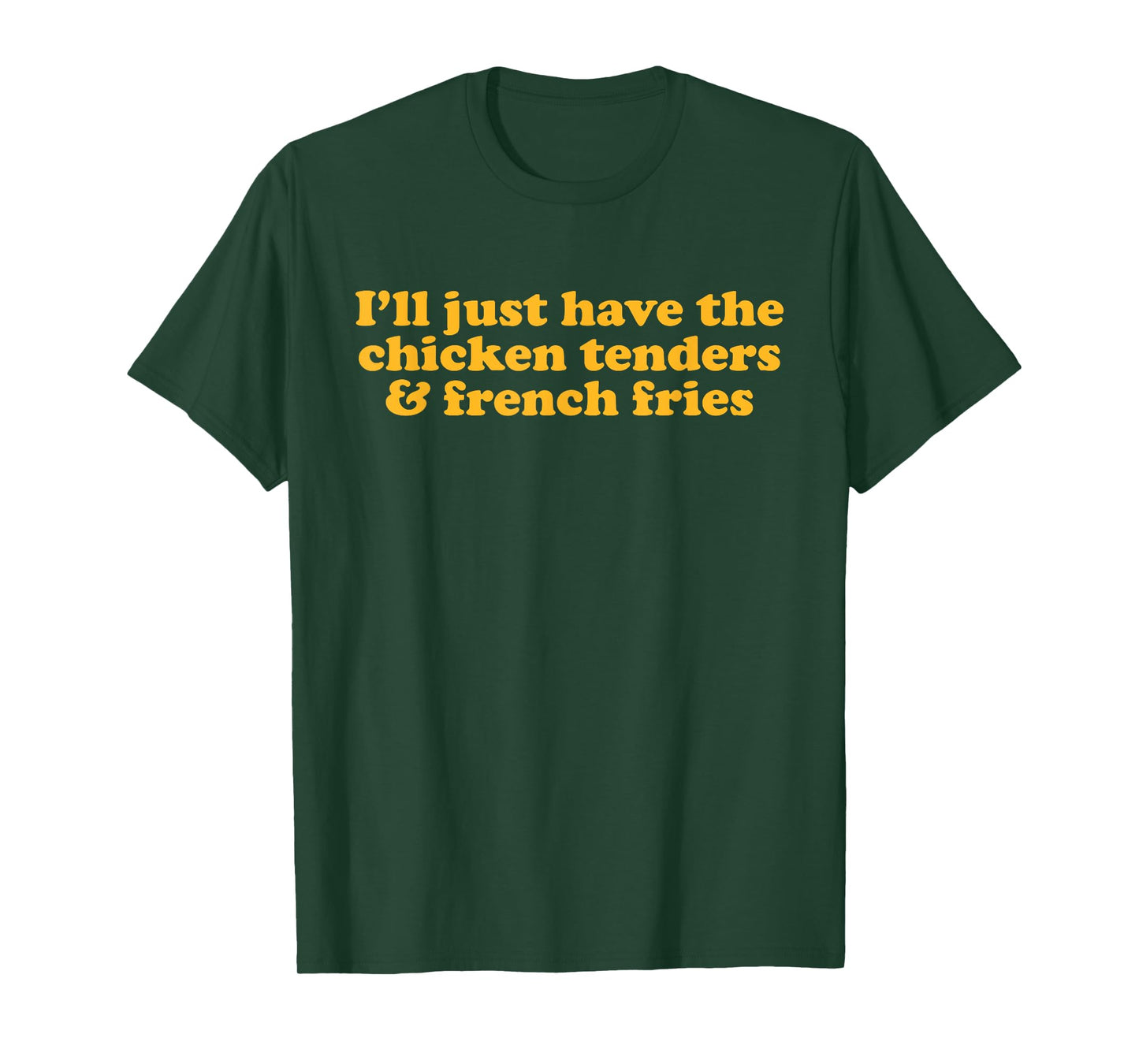 Chicken Tenders and Fries Witty Humor for Food Lovers Quote T-Shirt