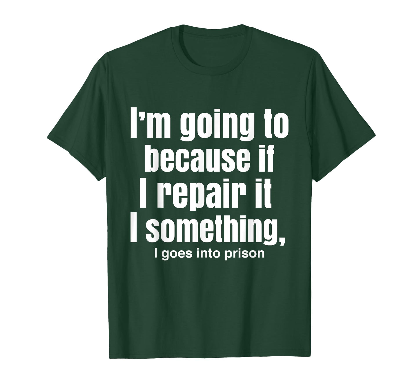 I'm Going To Because If I Repair It I Something Goes Prison T-Shirt