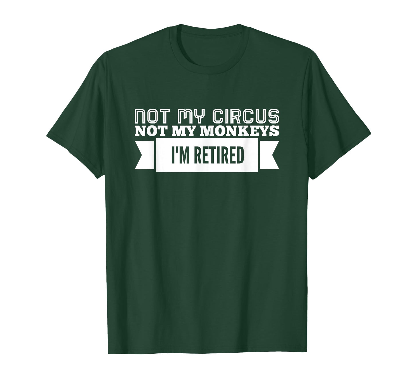 Not My Circus Not My Monkeys, I'm Retired T-Shirt