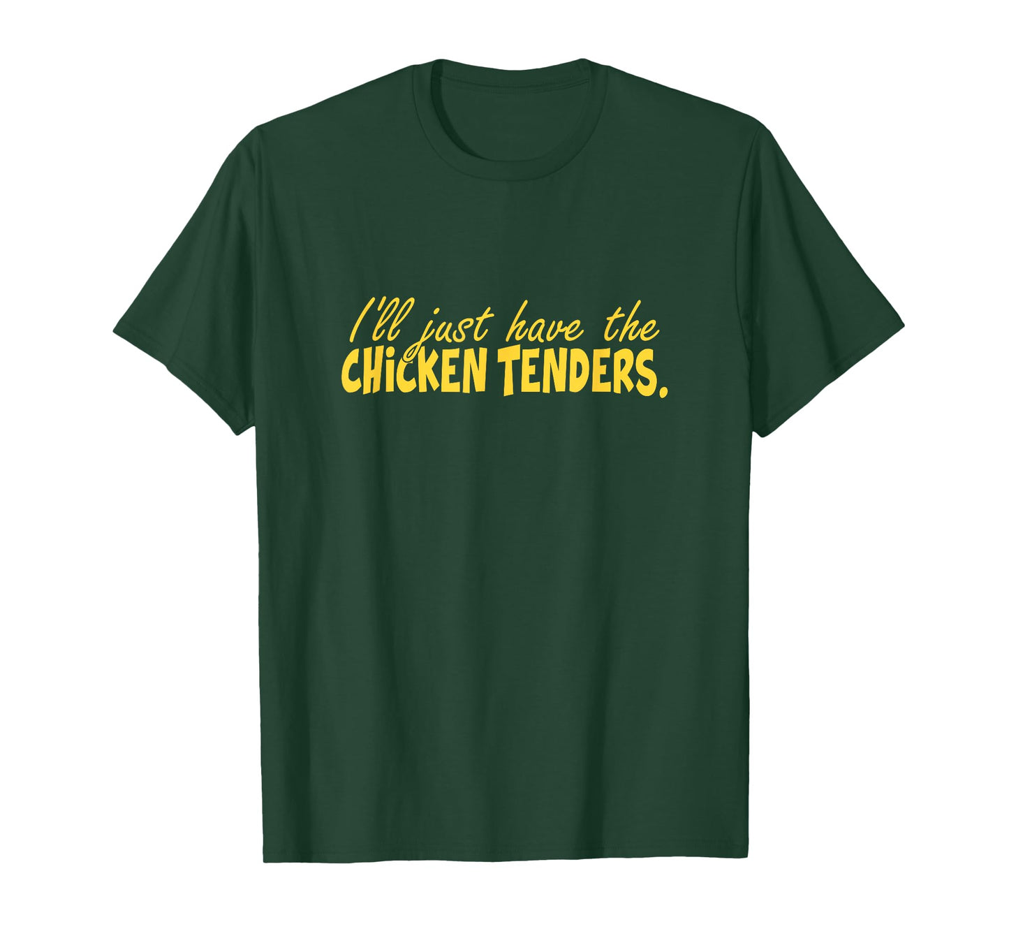 Funny I'll Just Have The Chicken Tenders T-Shirt