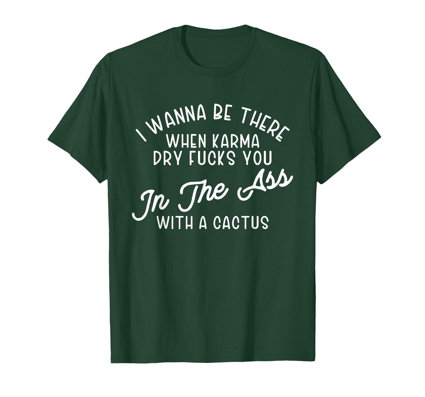 I Wanna Be There When Karma Dry F@@cks You Funny T-Shirt