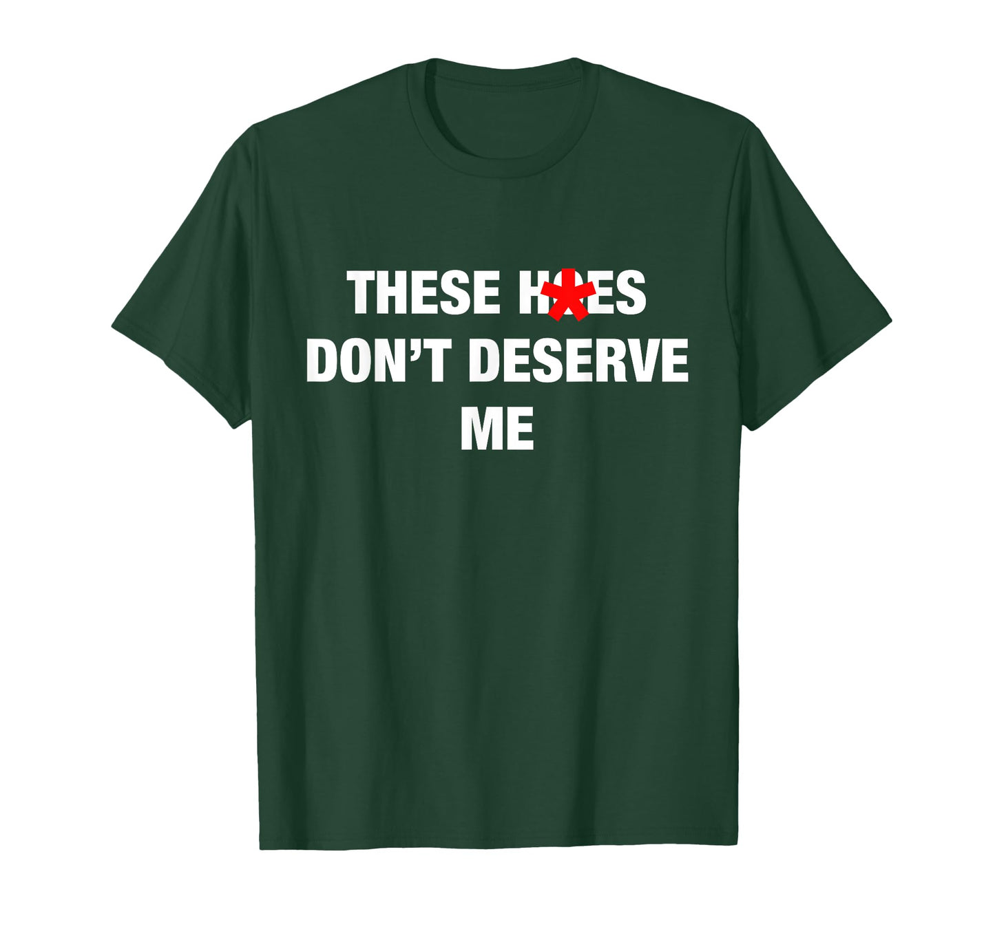 These H.oes Don't Deserve Me Funny Meme T-Shirt