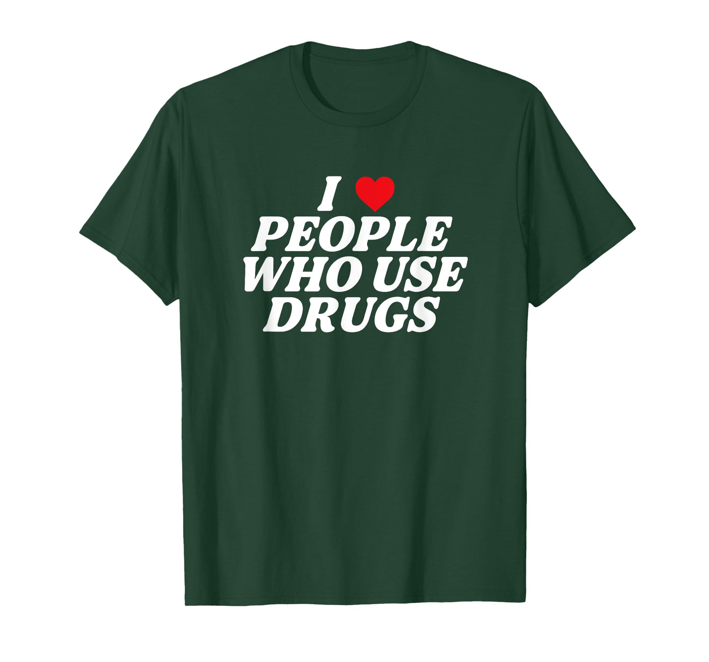 I Love People Who Use Drugs Apparel T-Shirt