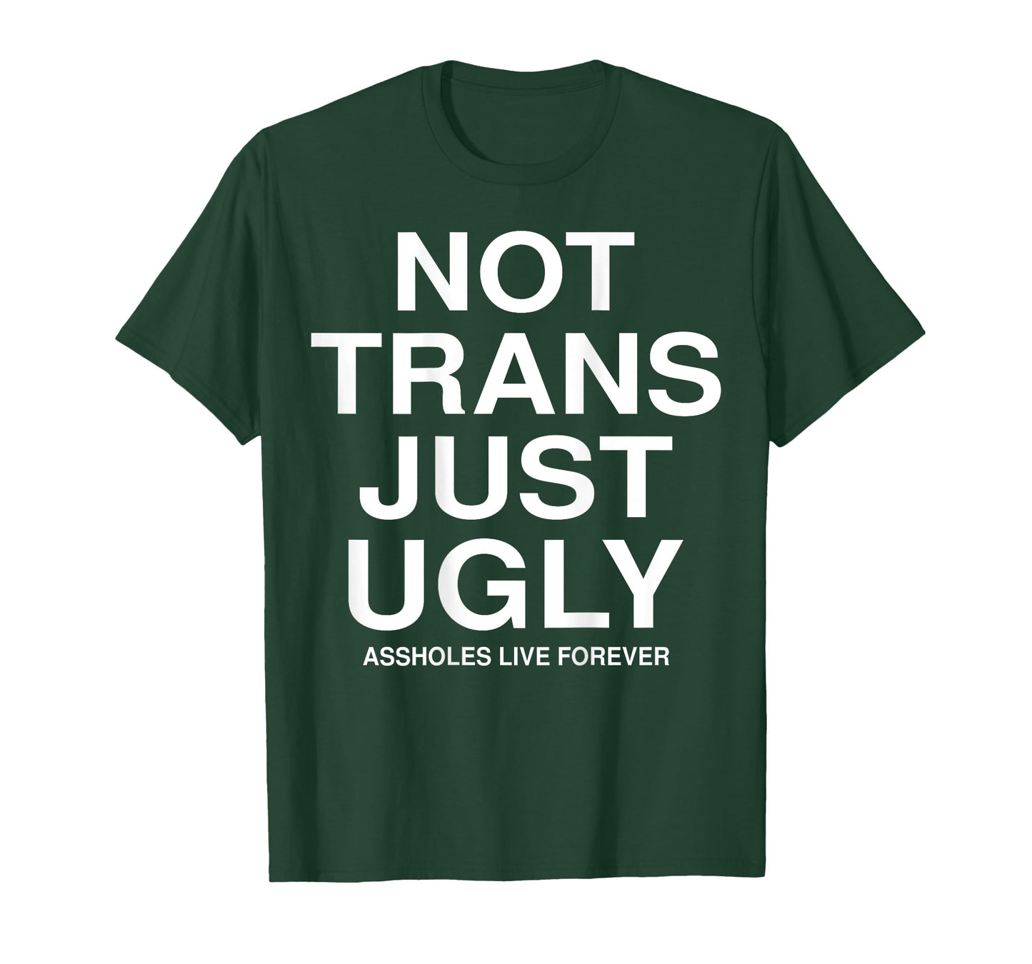 Not Trans Just Ugly Assholes Live Forever Funny Quote (BACK) T-Shirt