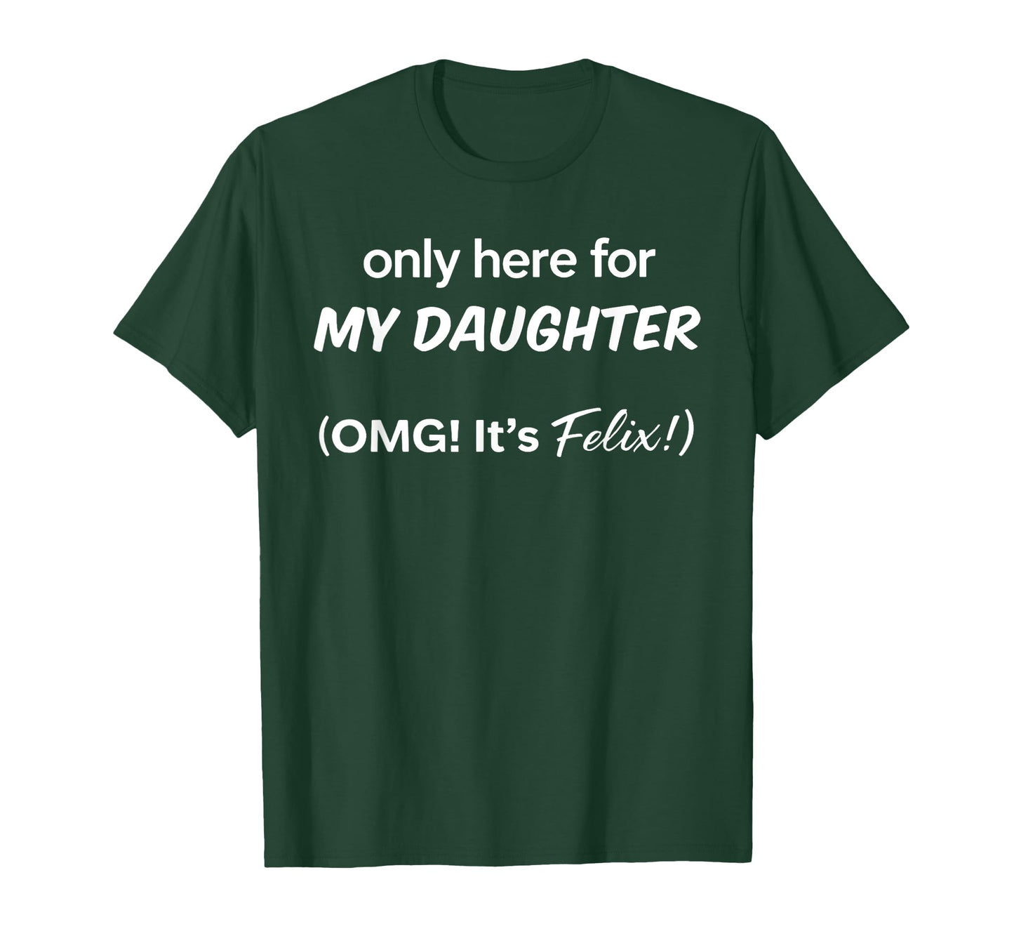 Only Here For My Daughter OMG It's Felix T-Shirt