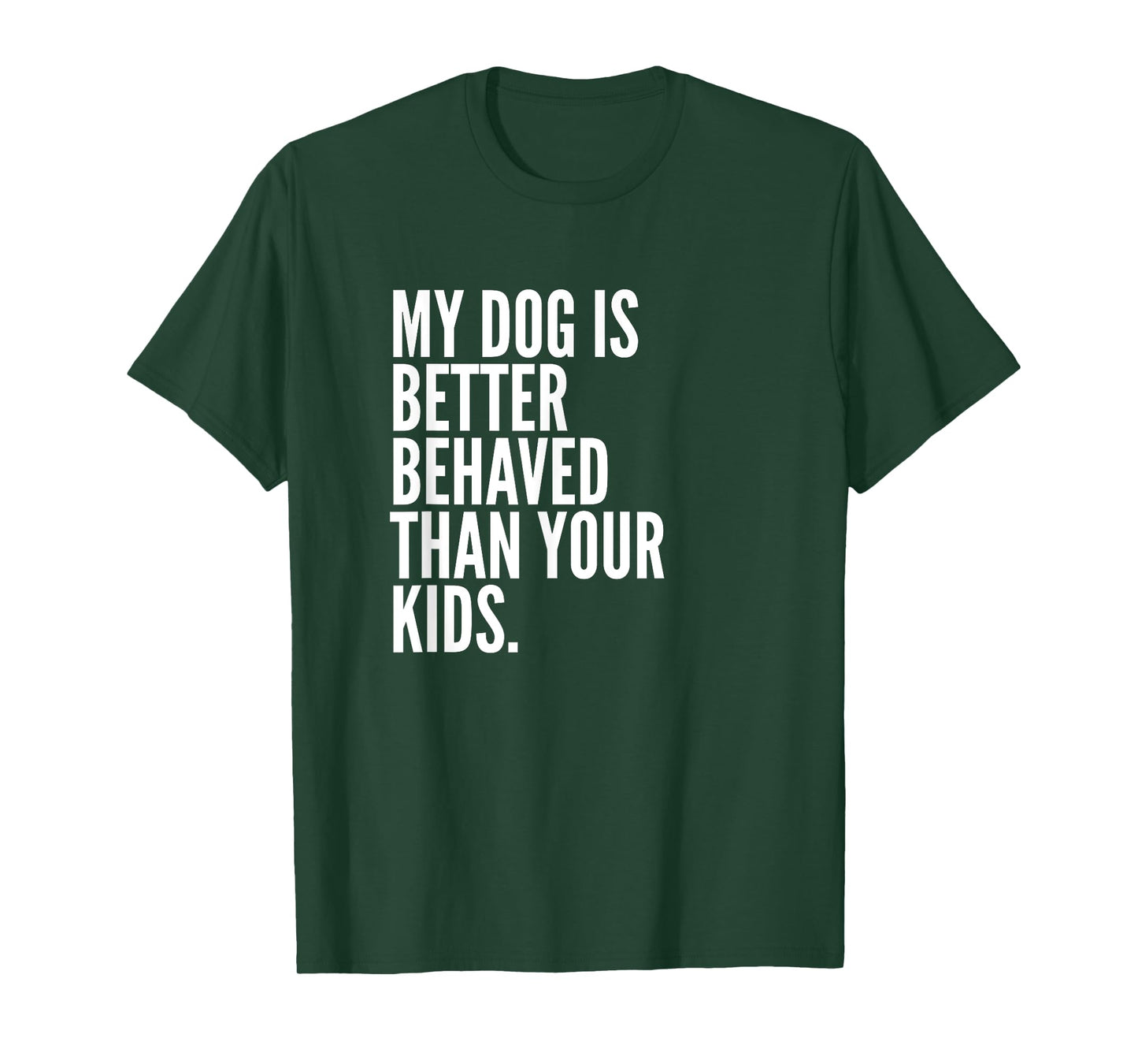 My Dog Is Better Behaved Than Your Kids | Funny Dog T-Shirt T-Shirt