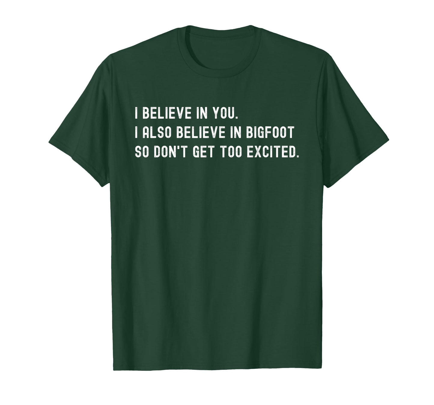 I Believe In You I Also Believe In Bigfoot - Funny Sarcasm T-Shirt