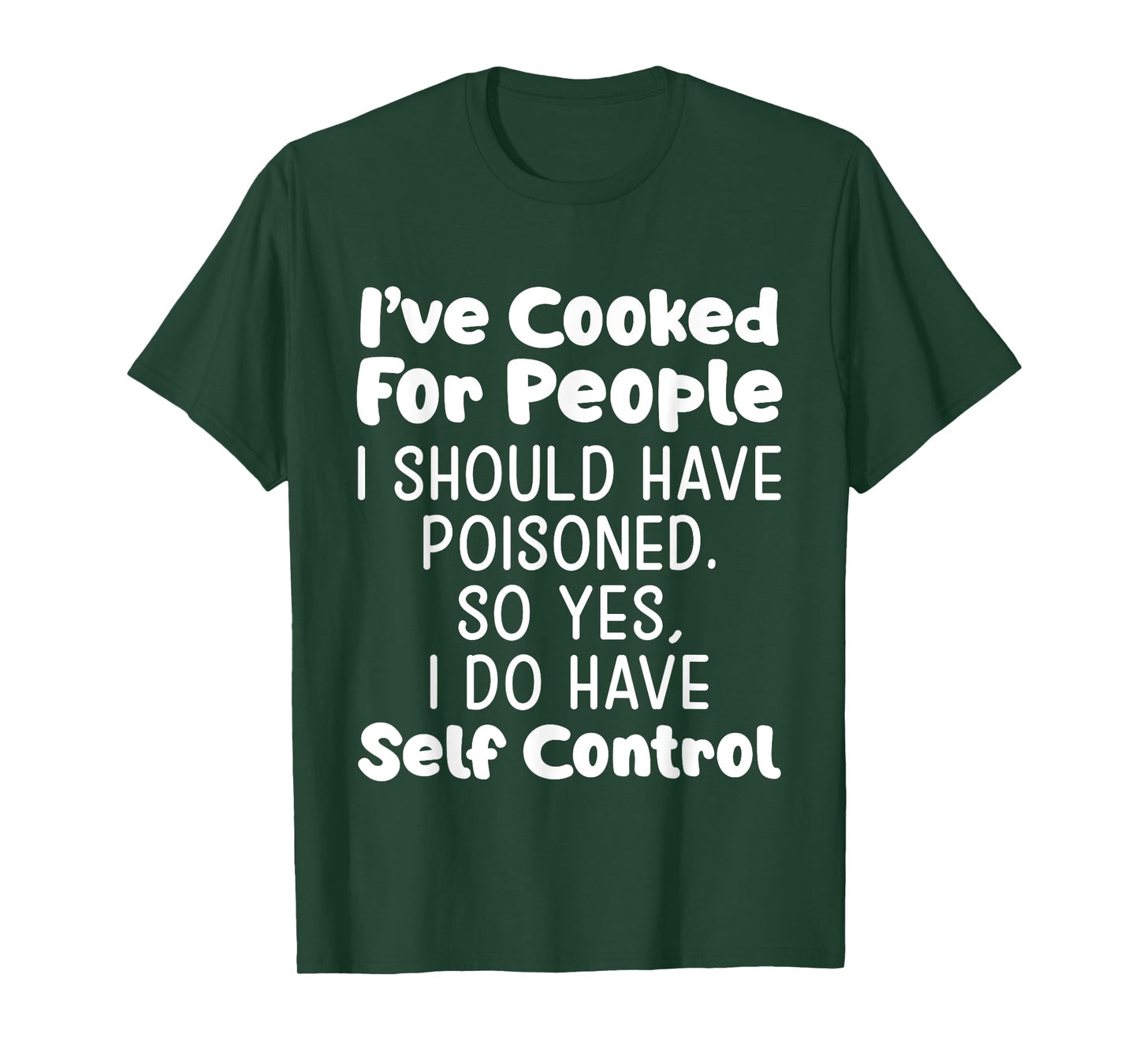 I've Cooked For People I Should Have Poisoned So Yes I Do T-Shirt