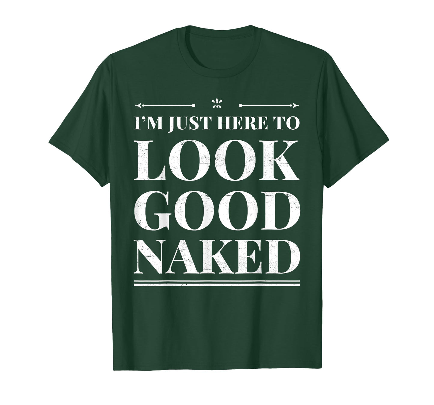 I'm Just Here To Look Good Naked Funny Adult Joke Workout T-Shirt
