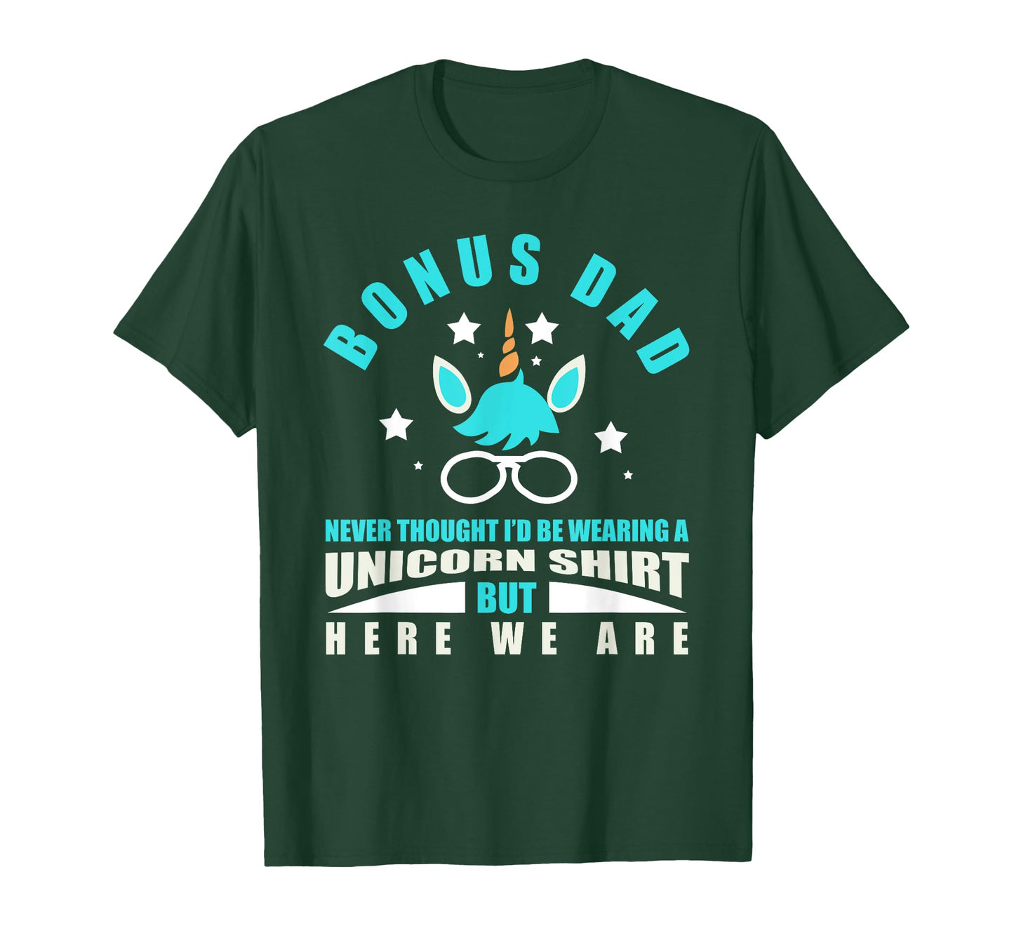 Bonus Dad: Funny Unicorn - Never Thought I'd Be Wearing T-Shirt