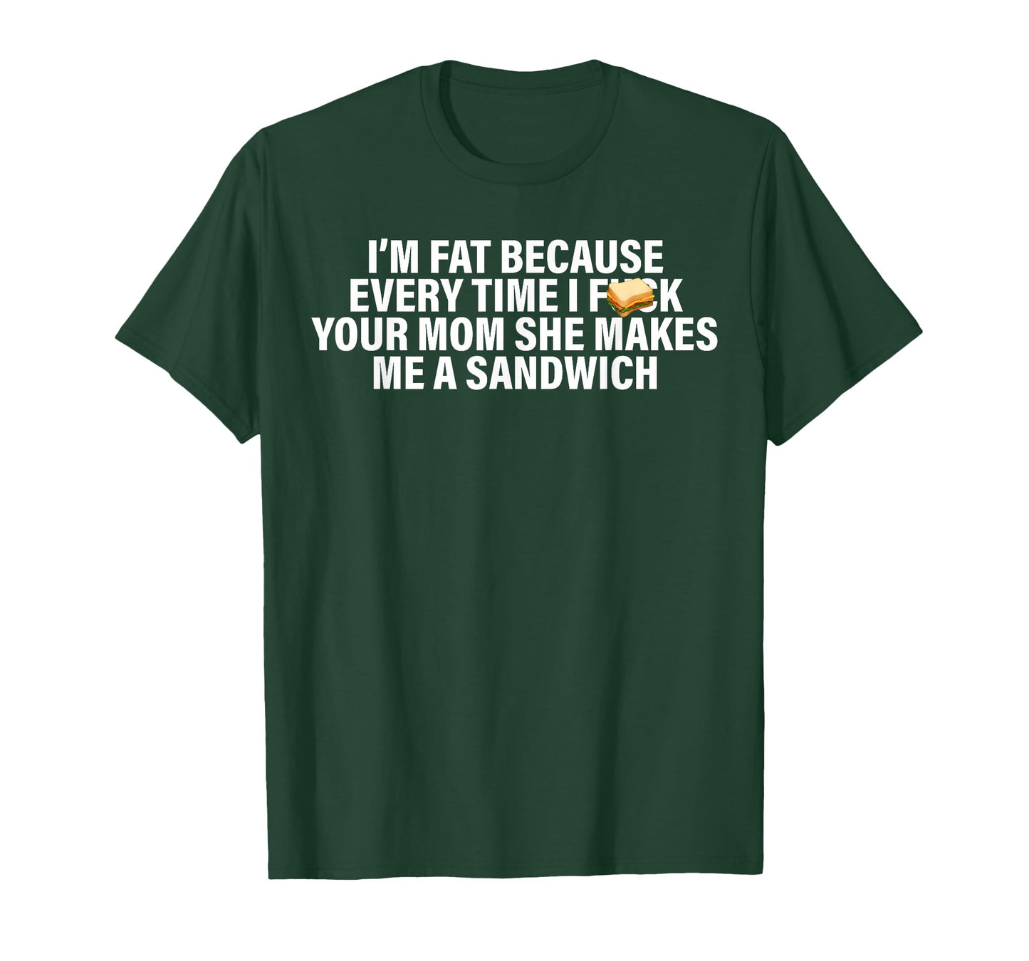 I'm Fat Because Every Time Your Mom She Makes Me A Sandwich T-Shirt