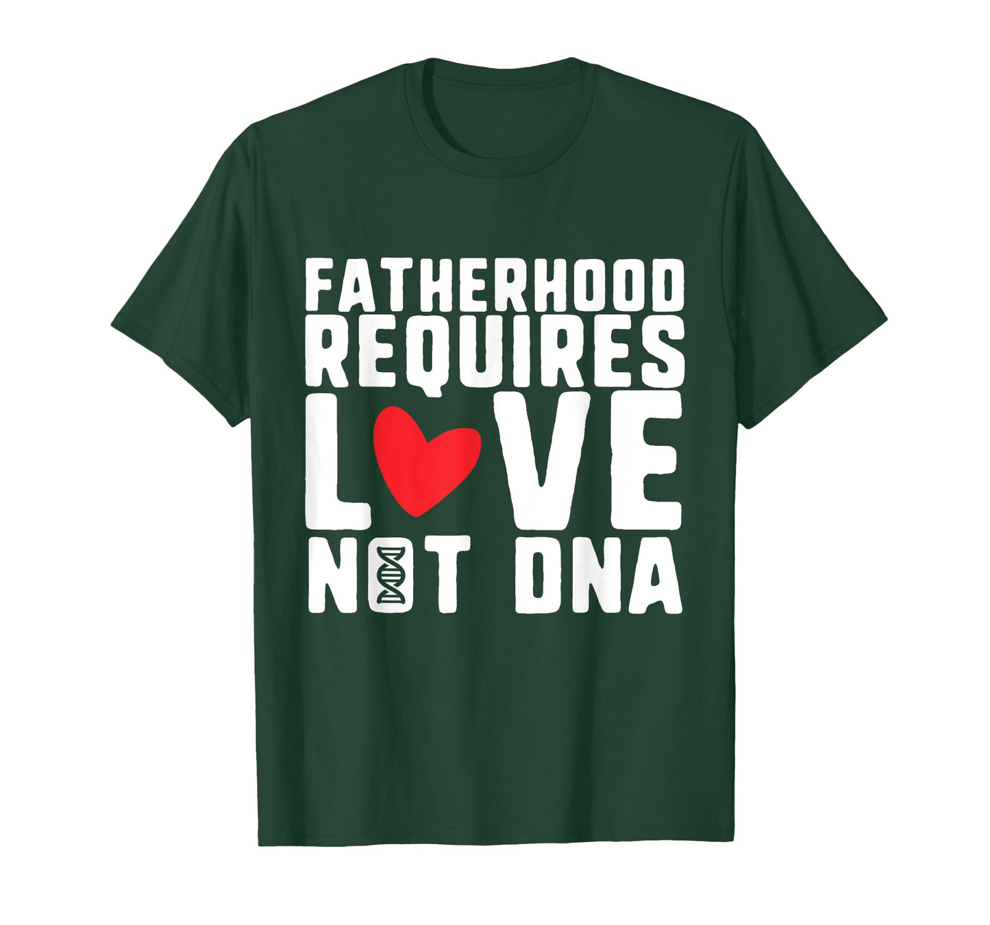 Fatherhood Requires Love Not DNA – Stepfather Design T-Shirt