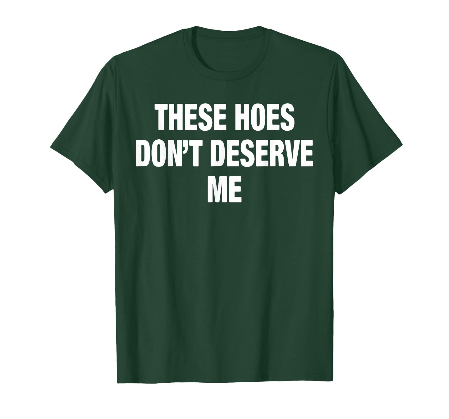 These Hoes Don't Deserve Me T-Shirt