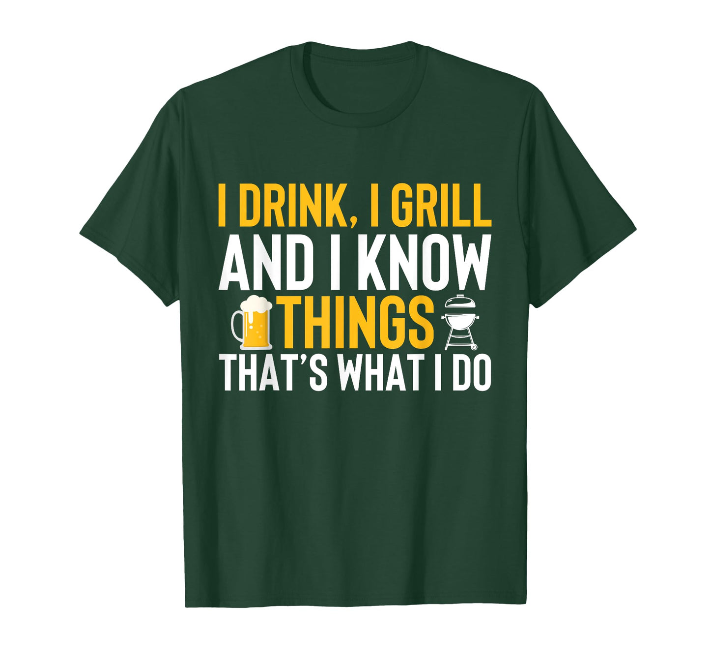 I drink, i grill and i know things - Thats what i do T-Shirt