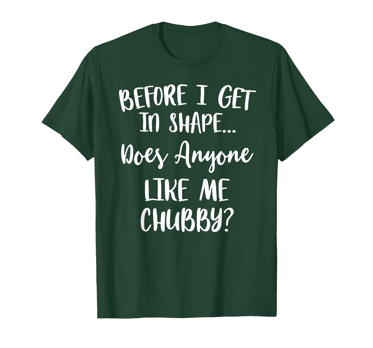 Unicorns Before I Get In Shape Does Anyone Like Me Chubby T-Shirt