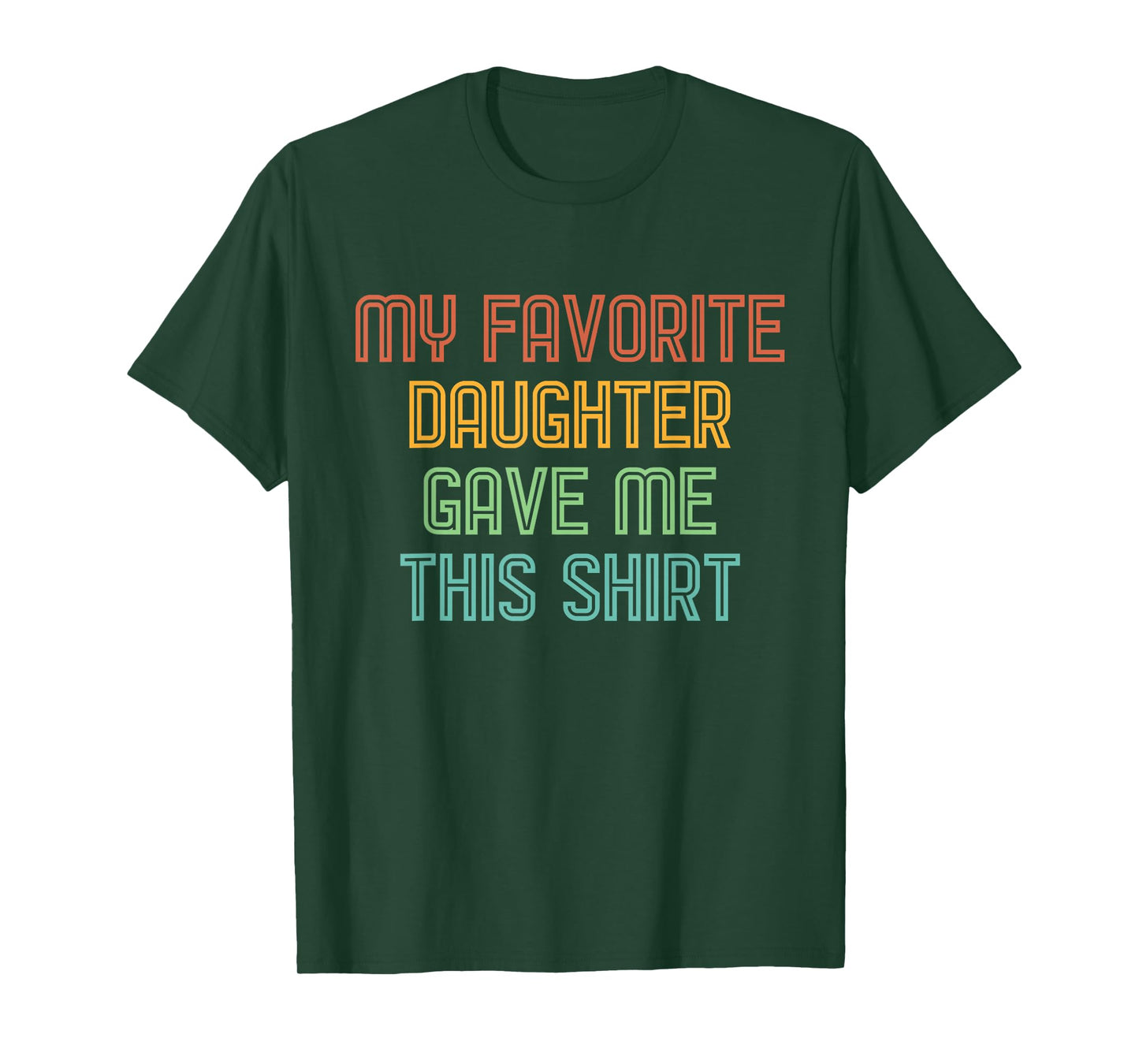 My Favorite Daughter Gave Me This Shirt Funny Dad Gift T-Shirt