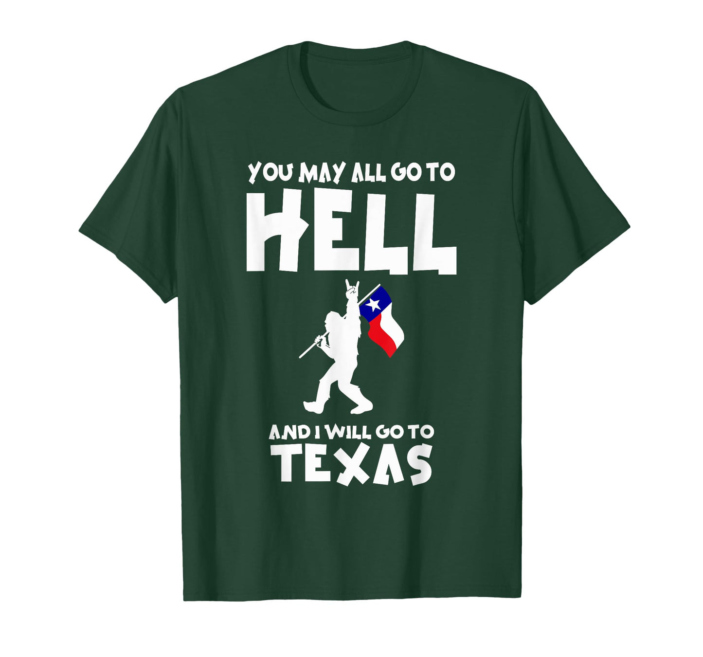 You May All Go To Hell And I Will Go To Texas Bigfoot Funny T-Shirt