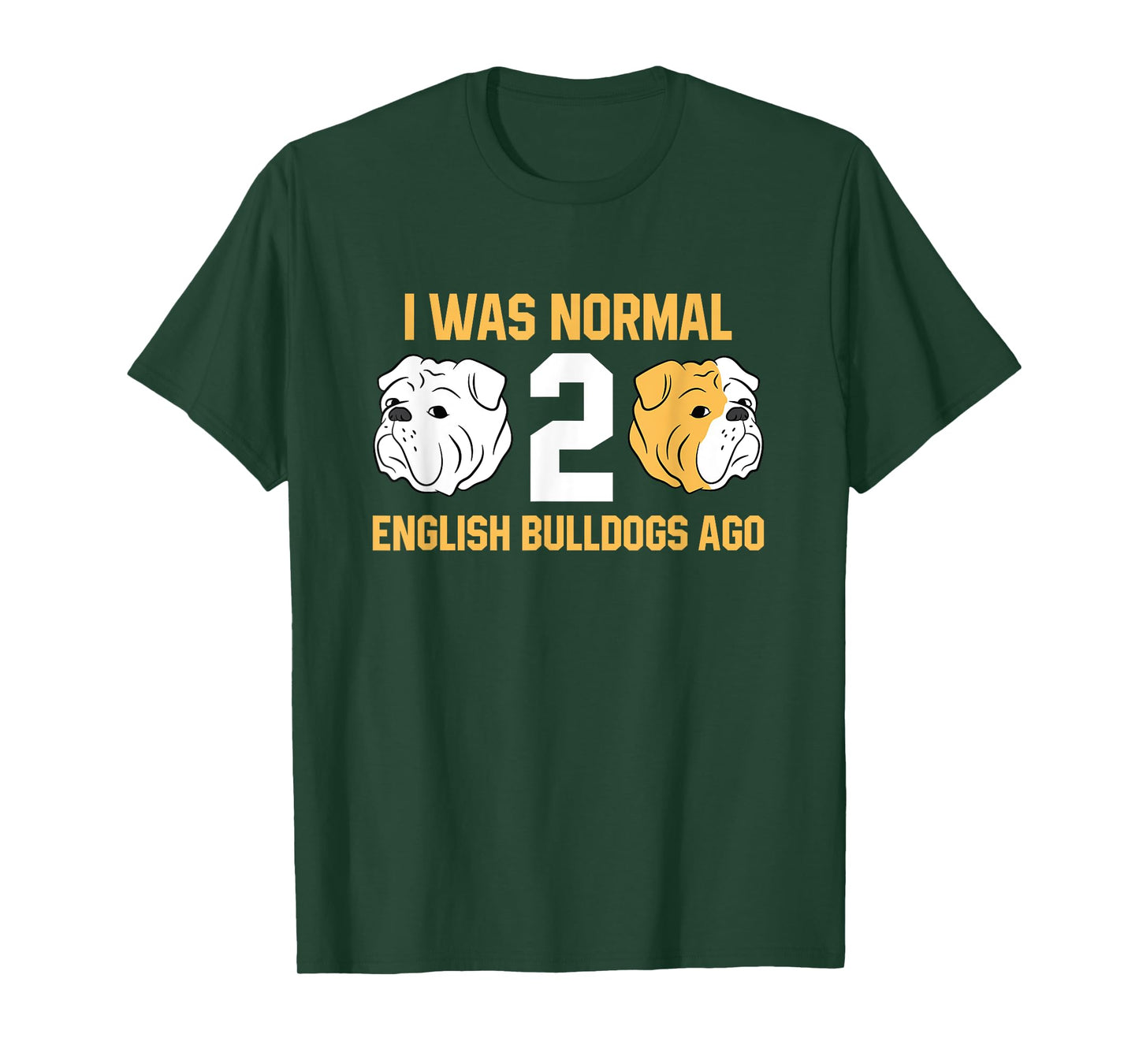 I Was Normal 2 English Bulldogs Ago English Bulldog T-Shirt