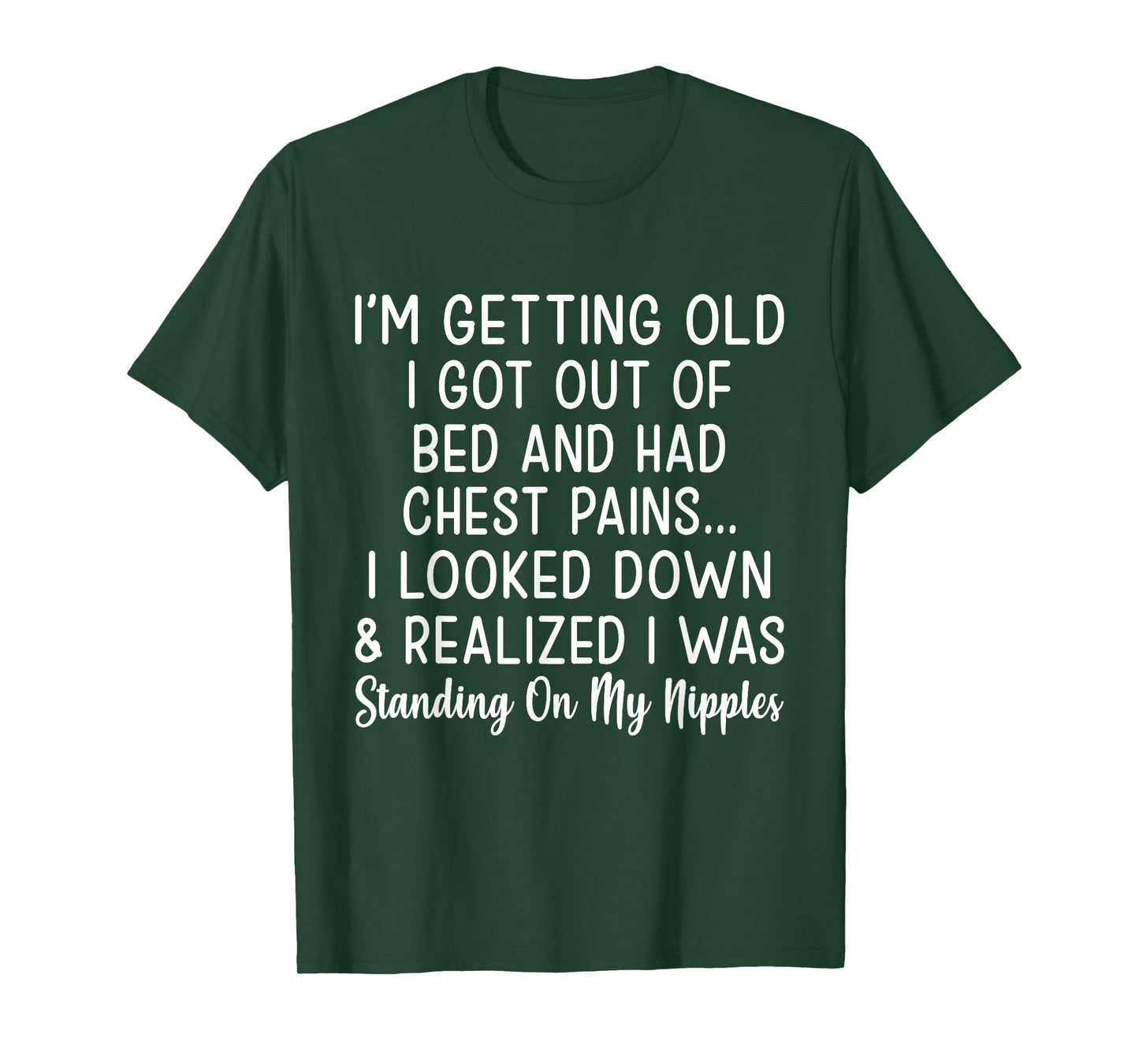 Im Getting Old I Got Out of Bed and Had Chest Pains I Looked T-Shirt
