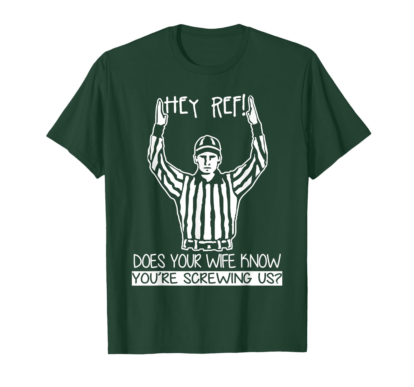 Hey Ref! Does Your Wife Know You're Screwing Us? T Shirt
