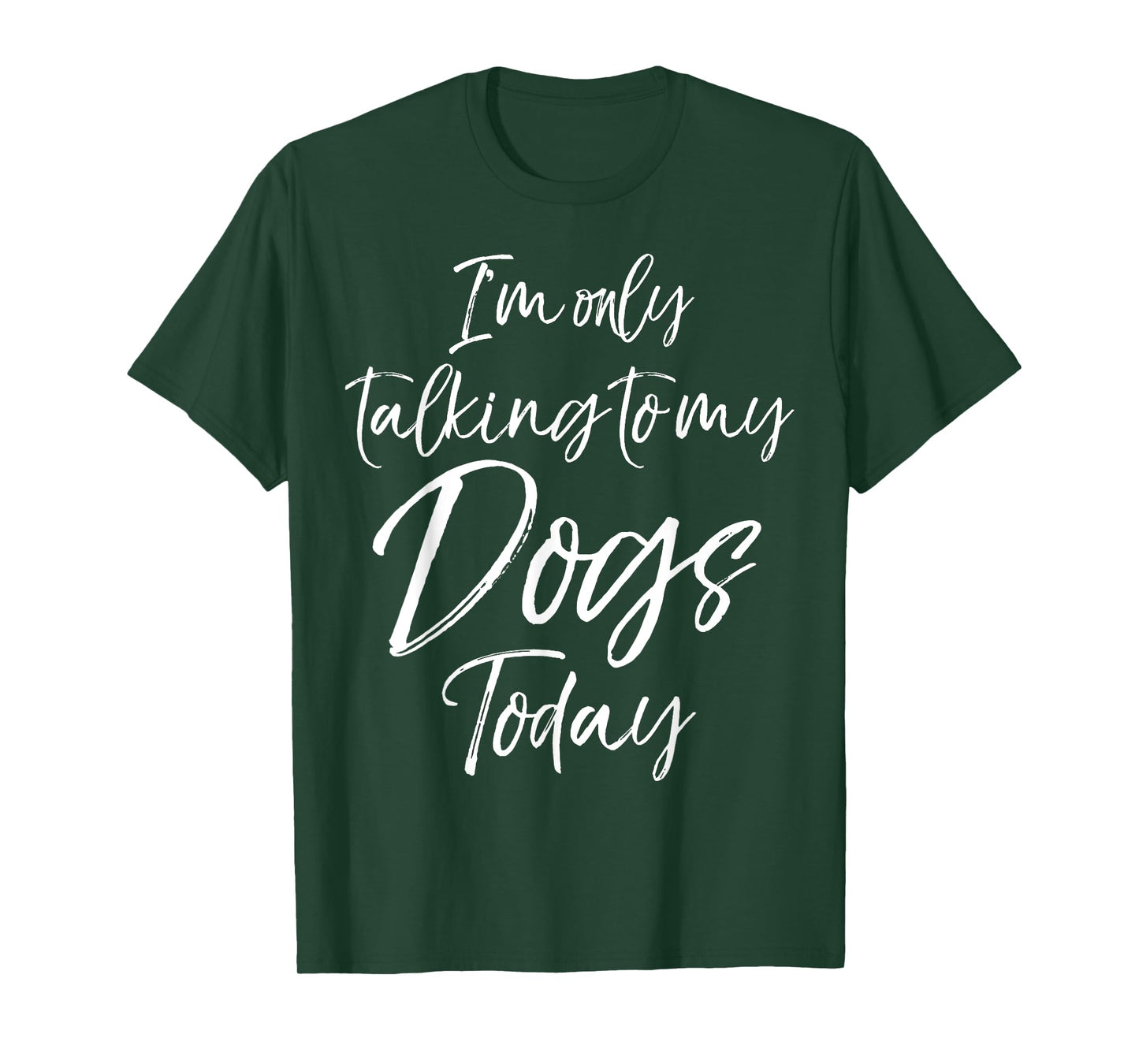 I'm only Talking to my Dogs Today Shirt Funny Cute Puppy Tee T-Shirt
