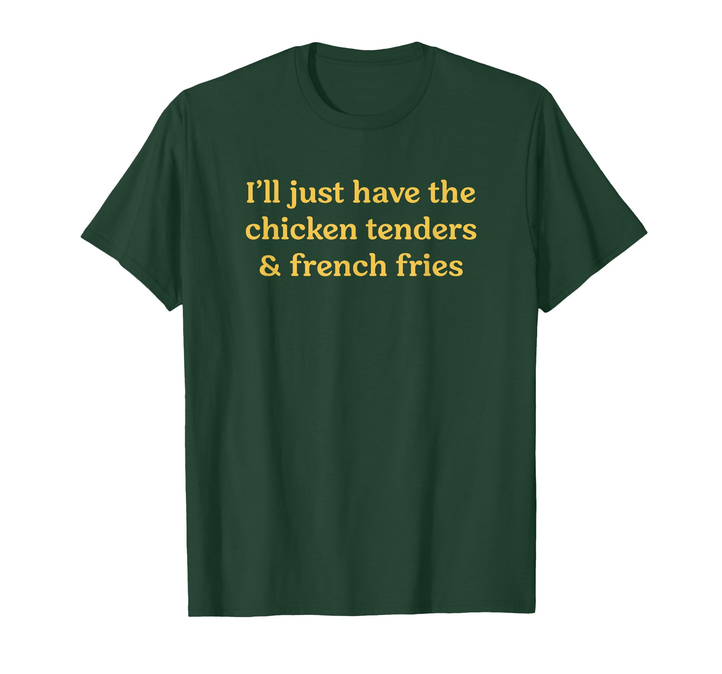 I'll Just Have The Chicken Tenders & French Fries Funny Food T-Shirt