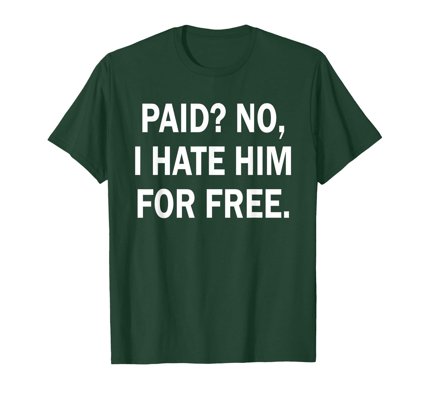 Paid No I Hate Him for Free - Funny Sarcasm T-Shirt