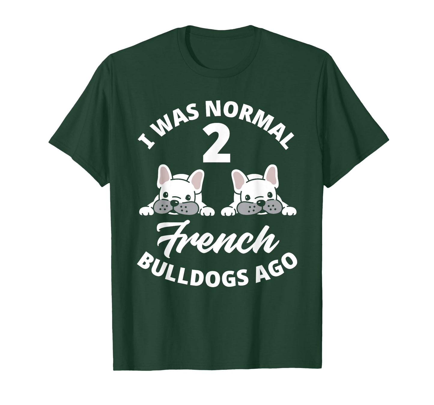 I Was Normal 2 French Bulldogs Ago Funny Frenchie Owner T-Shirt