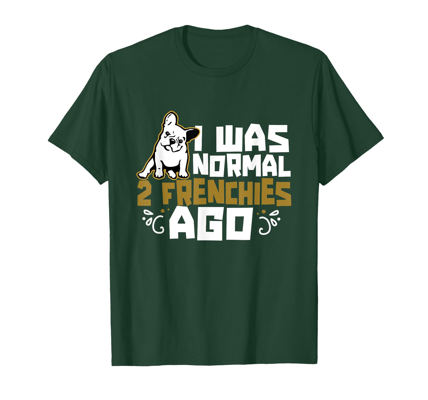 I Was Normal 2 Frenchies Ago Frenchie Owner French Bulldog Men Women Girls Kids T-Shirt
