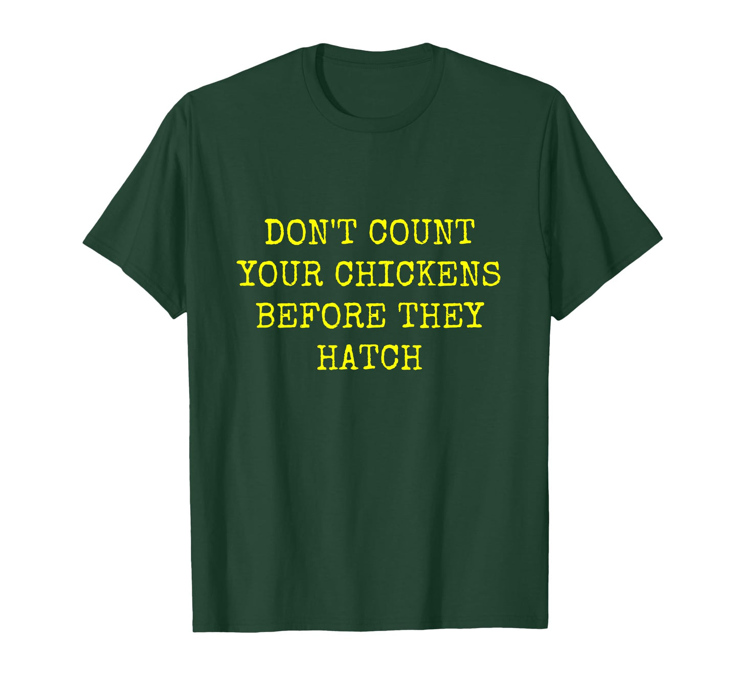 DON'T COUNT YOUR CHICKENS BEFORE THEY HATCH T-Shirt