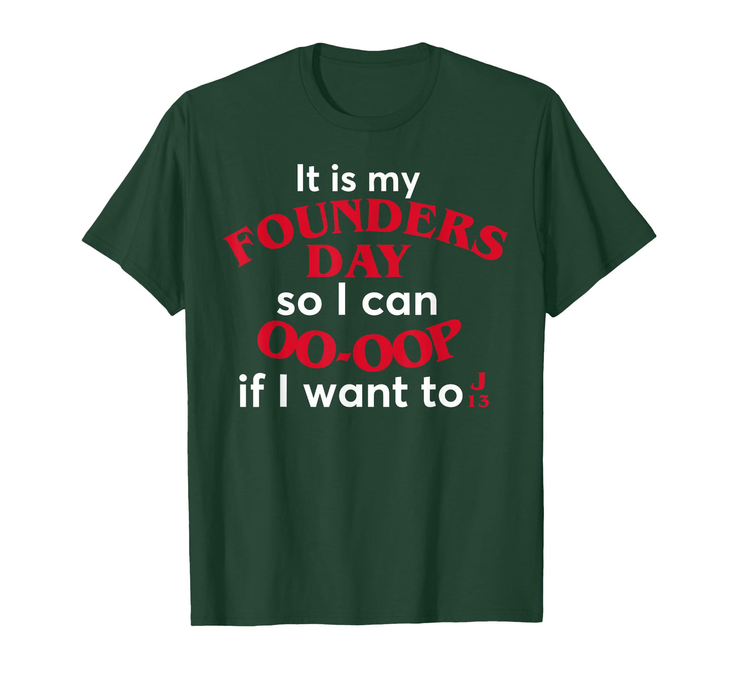 Funny It Is My Founders Day So I Can Oo Oop If I Want To J13 T-Shirt