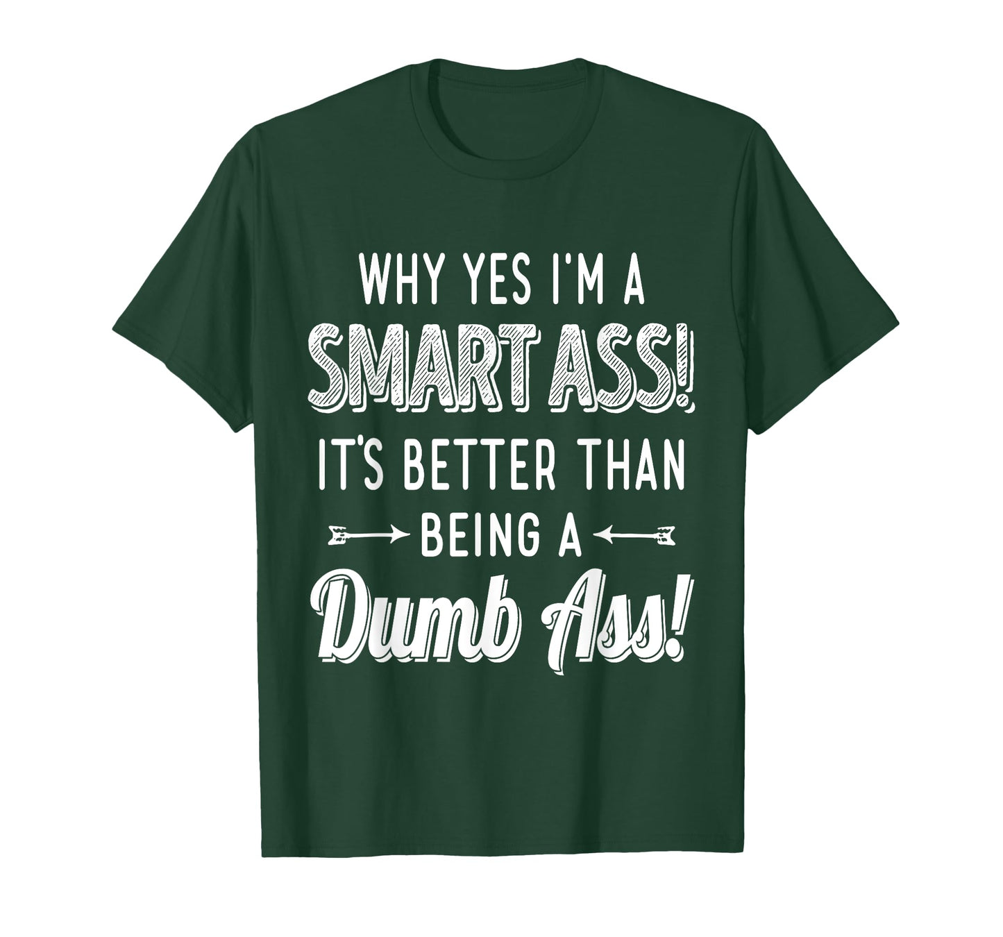 Why Yes I'm A Smart Ass It's Better Than Being A Dumb Ass T-Shirt