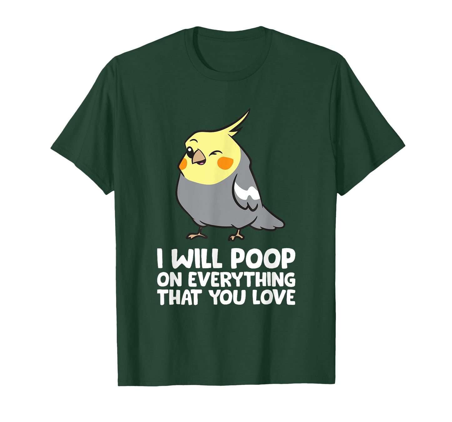 I Will Poop On Everything That You Love Funny Cockatiel T-Shirt