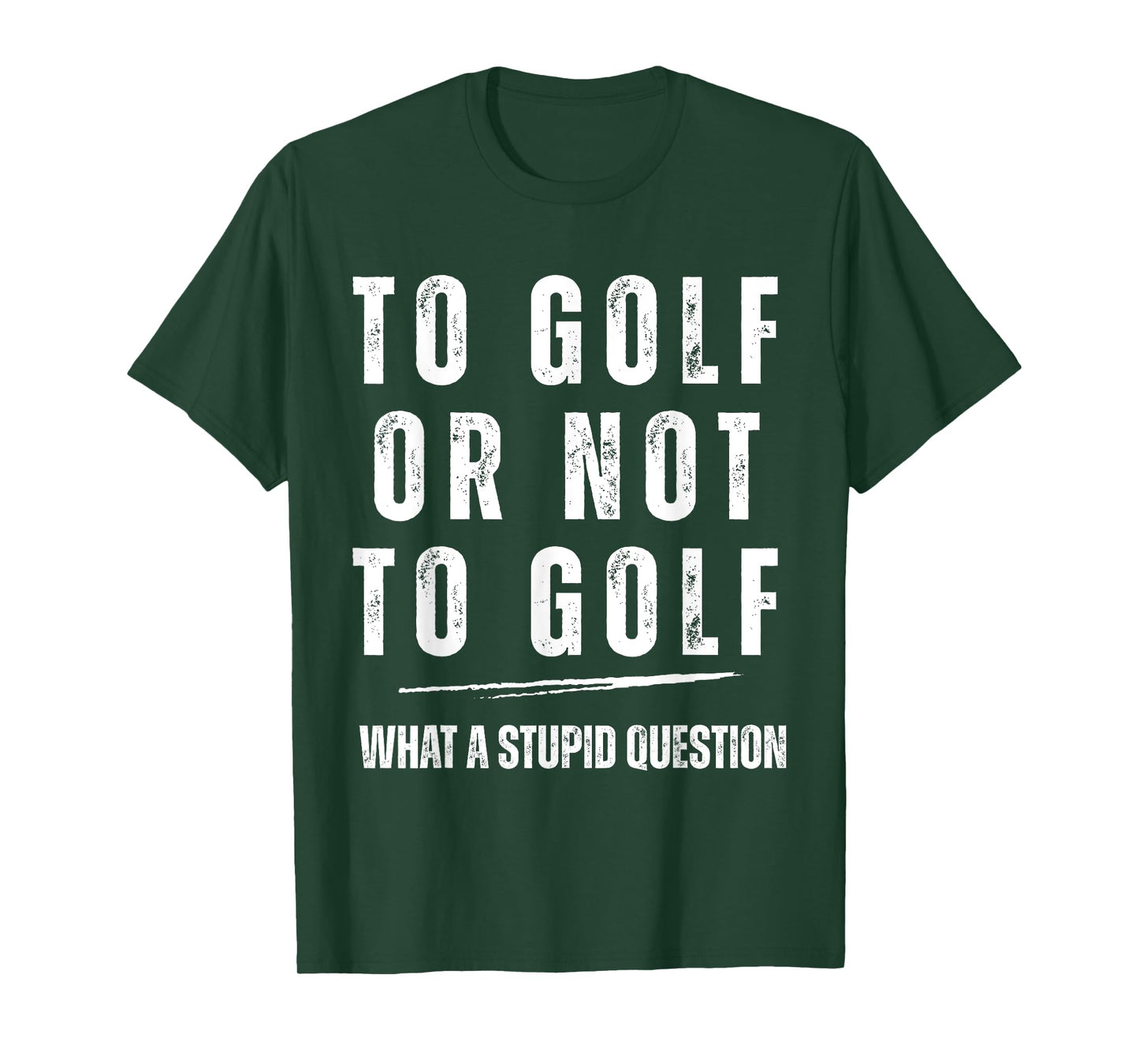 To Golf Or Not To Golf What A Stupid Question Fun Golf Lover T-Shirt