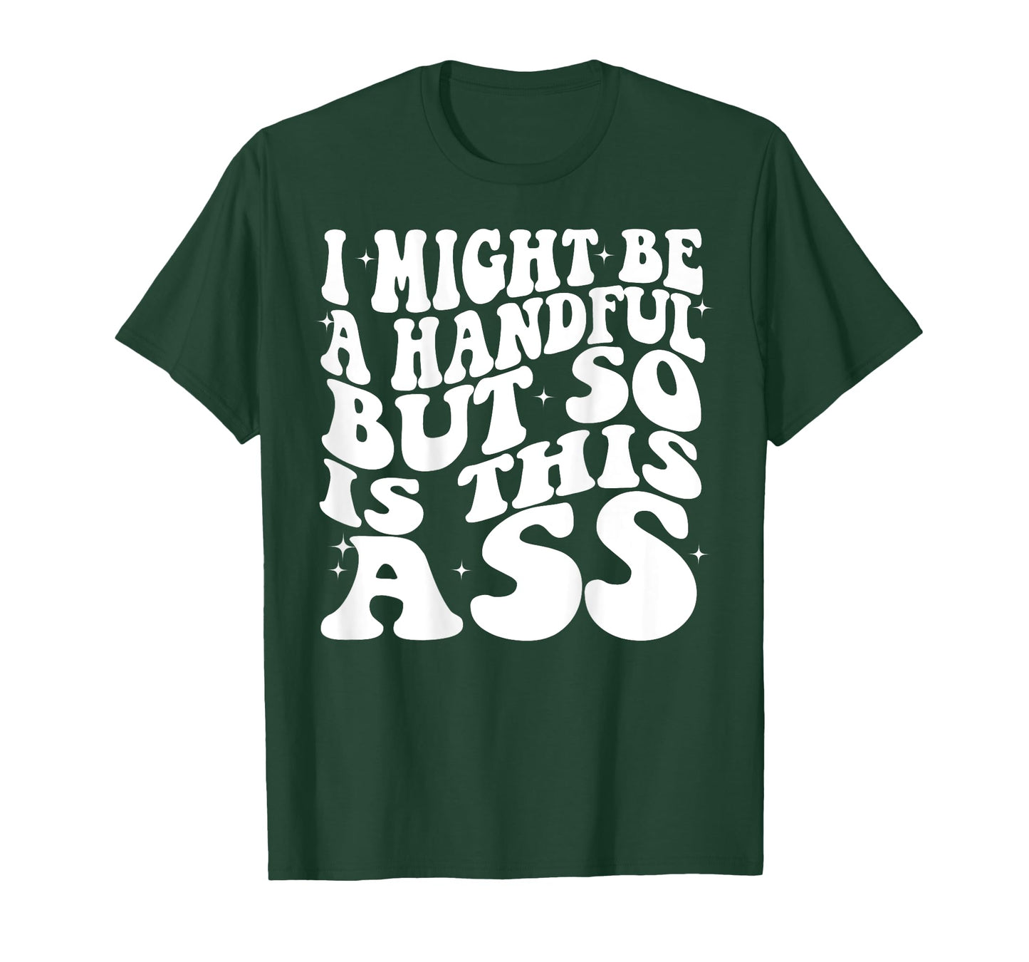 I Might Be A Handful But So Is This Ass Funny Groovy (BACK) T-Shirt